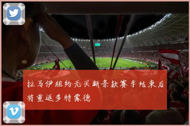 拉马伊租约无买断条款赛季结束后将重返多特蒙德